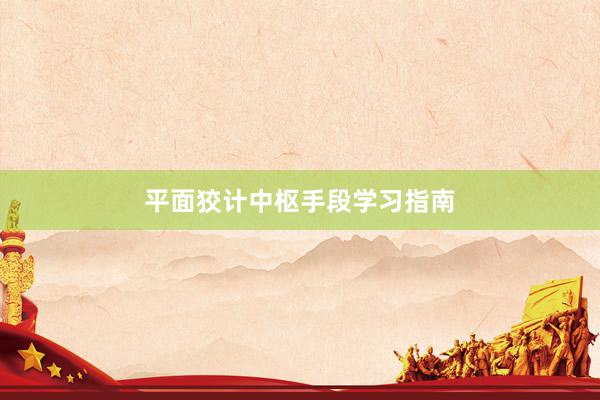 平面狡计中枢手段学习指南