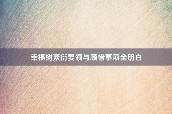 幸福树繁衍要领与顾惜事项全明白