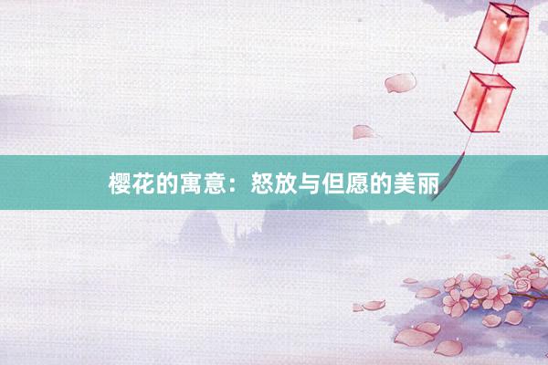 樱花的寓意：怒放与但愿的美丽